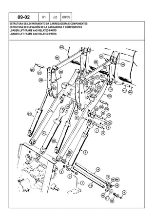 LOADER LIFT FRAME AND RELATED PARTS
LOADER LIFT FRAME AND RELATED PARTS
ESTRUTURA DE ELEVACIÓN DE LA CARGADORA Y COMPONENTES
09-02 01 p2 09/09
ESTRUTURA DE LEVANTAMENTO DA CARREGADEIRA E COMPONENTES
 