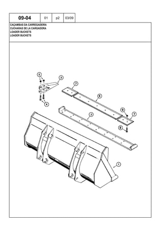 LOADER BUCKETS
LOADER BUCKETS
CUCHARAS DE LA CARGADORA
09-04 01 p2 03/09
CAÇAMBAS DA CARREGADEIRA
 