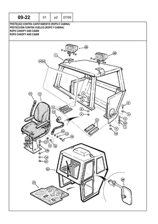 ROPS CANOPY AND CABIN
ROPS CANOPY AND CABIN
PROTECCIÓN CONTRA VUELCO (ROPS Y CABINA)
09-22 01 p2 07/09
PROTEÇÃO CONTRA CAPOTAMENTO (ROPS E CABINA)
 