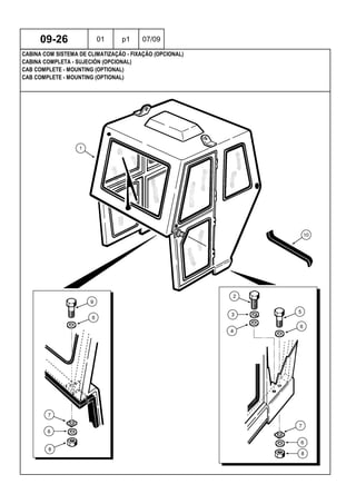 CAB COMPLETE - MOUNTING (OPTIONAL)
CAB COMPLETE - MOUNTING (OPTIONAL)
CABINA COMPLETA - SUJECIÓN (OPCIONAL)
09-26 01 p1 07/09
CABINA COM SISTEMA DE CLIMATIZAÇÃO - FIXAÇÃO (OPCIONAL)
 