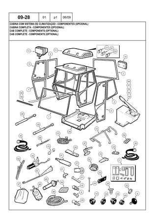 CAB COMPLETE - COMPONENTS (OPTIONAL)
CAB COMPLETE - COMPONENTS (OPTIONAL)
CABINA COMPLETA - COMPONENTES (OPCIONAL)
09-28 01 p1 06/09
CABINA COM SISTEMA DE CLIMATIZAÇÃO - COMPONENTES (OPCIONAL)
 