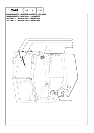 CAB COMPLETE - WINDSHIELD WIPER AND WASHER
CAB COMPLETE - WINDSHIELD WIPER AND WASHER
CABINA COMPLETA - LIMPIAVIDROS Y LAVIAVIDROS
09-28 05 p1 12/09
CABINA COMPLETA - LIMPADOR E LAVADOR DE PARA-BRISA
 