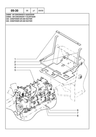 CAB - CONDITIONER AIR AND HEATHER
CAB - CONDITIONER AIR AND HEATHER
CABINA - AIR CONCIONADO Y CALENTADOR
09-30 06 p1 09/09
CABINE - AR CONCIONADO E AQUECEDOR
 