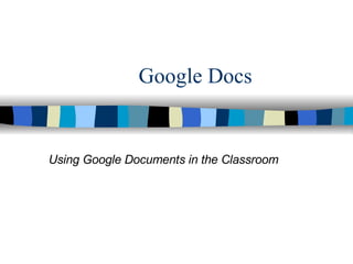 Google Docs Using Google Documents in the Classroom 