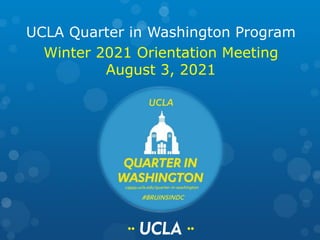 UCLA Quarter in Washington Program
Winter 2021 Orientation Meeting
August 3, 2021
 
