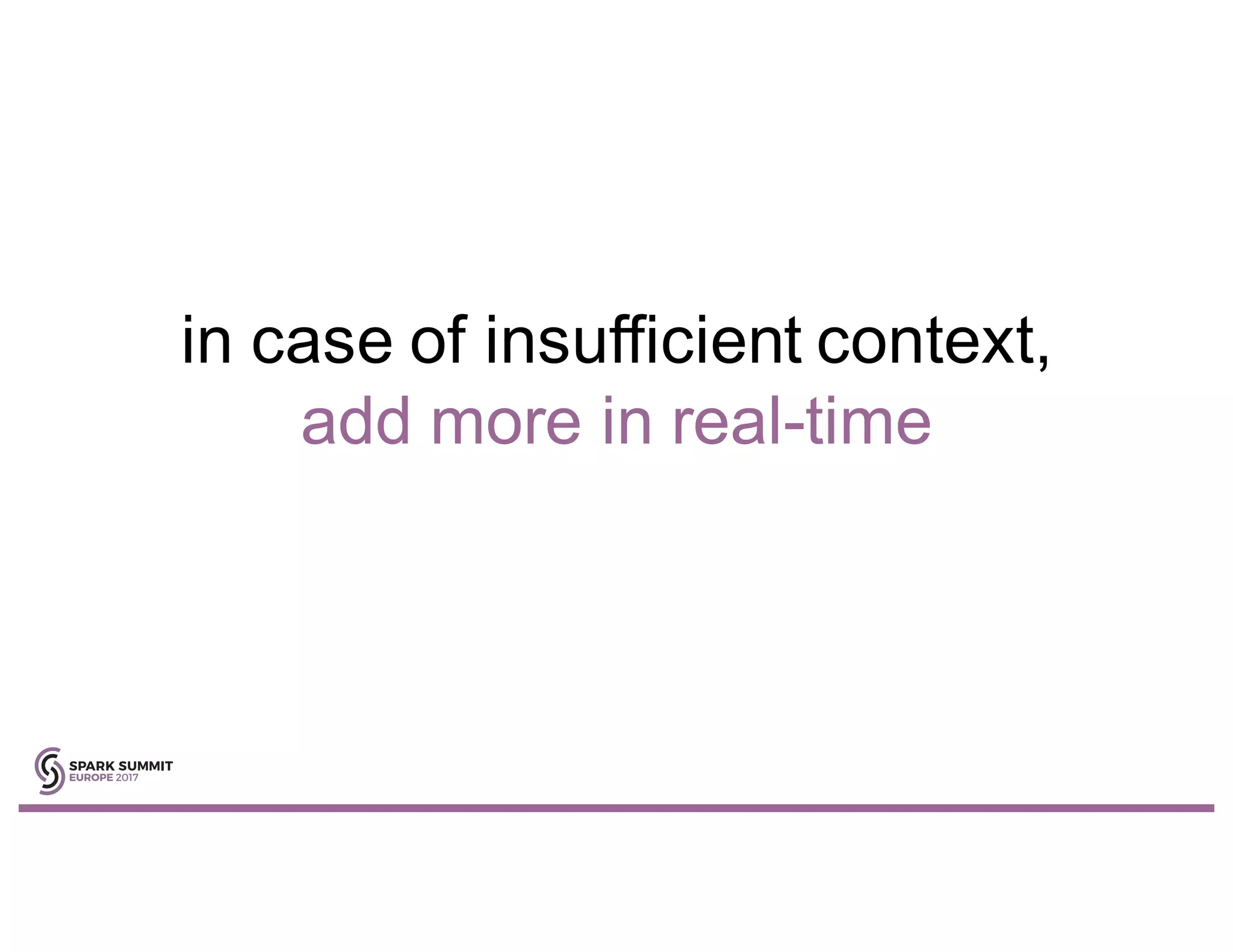 in case of insufficient context,
add more in real-time
 