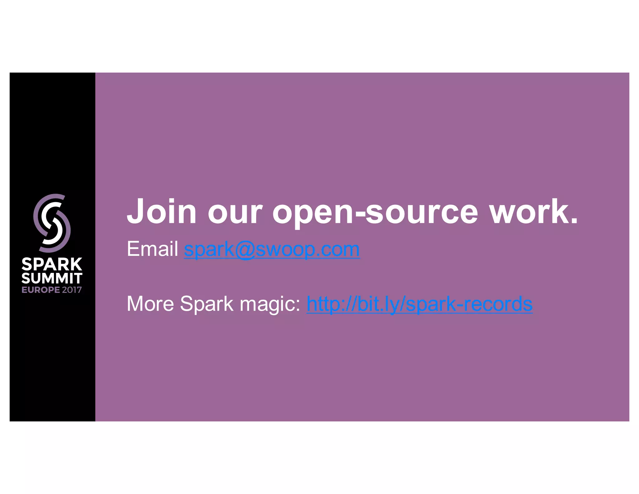 Join our open-source work.
Email spark@swoop.com
More Spark magic: http://bit.ly/spark-records
 