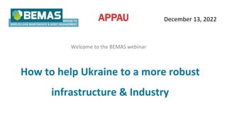 How to help Ukraine to a more robust
infrastructure & Industry
Welcome to the BEMAS webinar
December 13, 2022
 