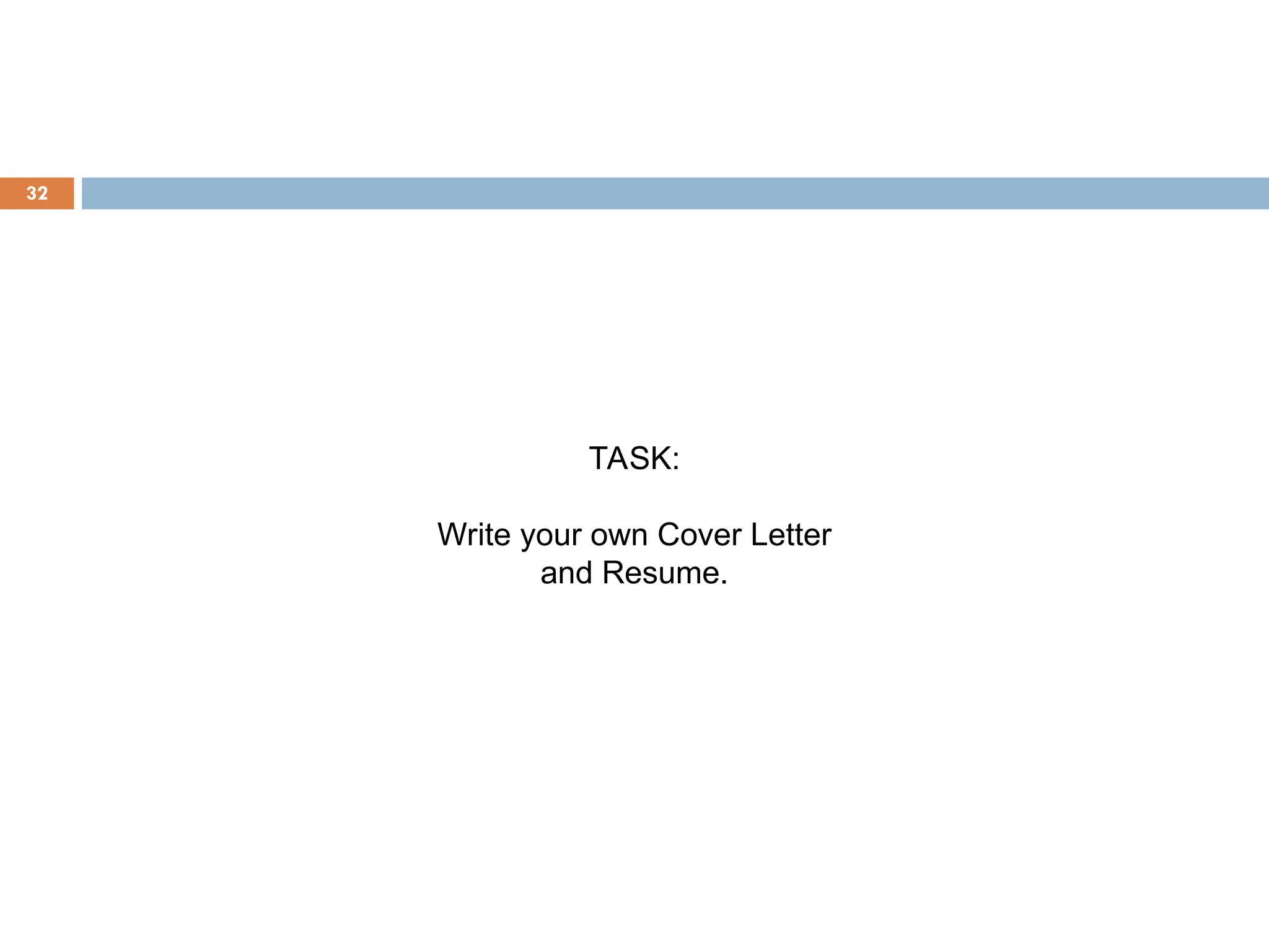 32
TASK:
Write your own Cover Letter
and Resume.
 