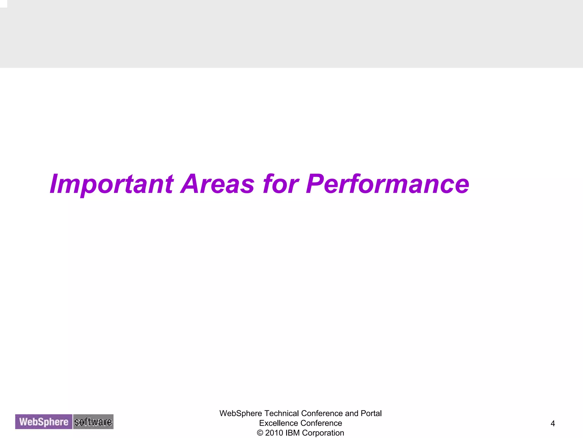 WebSphere Technical Conference and Portal
Excellence Conference
© 2010 IBM Corporation
4
Important Areas for Performance
 
