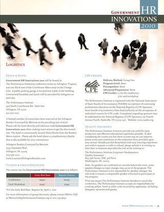 2010



Logistics

Venue & Hotel                                                           CPE Credits
government HR Innovations 2010 will be hosted at                                          delivery Method: Group-live
The Performance Institute’s conference center in Arlington, Virginia,                     Program level: Basic
just one block east of the Courthouse Metro stop on the Orange                            Prerequisites: None
Line. A public parking garage is located just inside of the building.                     advanced Preparation: None
                                                                                          cPE credits: 12 for the conference,
Continental breakfast and lunch will be provided for delegates on
                                                                                                       3 for each workshop
each day.
                                                                        The Performance Institute is registered with the National Association
The Performance Institute
                                                                        of State Boards of Accountancy (NASBA) as a sponsor of continuing
1515 North Courthouse Rd., Suite 600                                    professional education on the National Registry of CPE Sponsors.
Arlington, VA 22201                                                     State boards of accountancy have final authority on the acceptance of
571-970-0271                                                            individual courses for CPE credit. Complaints regarding sponsors may
                                                                        be addressed to the National Registry of CPE Sponsors, 150 Fourth
A limited number of rooms have been reserved at the Arlington           Avenue North, Nashville, TN 37219-2417. Website: www.nasba.org.
Rosslyn Courtyard by Marriott at the prevailing rate of $226.
Please call the hotel directly and reference code government HR         Quality Assurance
Innovations 2010 when making reservations to get the discounted
                                                                        The Performance Institute strives to provide you with the most
rate. The hotel is conveniently located three blocks from the Rosslyn   productive and effective educational experience possible. If after
Metro station. Please ask the hotel about a complimentary shuttle       completing the course you feel there is some way we can improve,
that is also available for your convenience.                            please write your comments on the evaluation form provided upon
                                                                        your arrival. Should you feel dissatisfied with your learning experience
Arlington Rosslyn Courtyard by Marriott                                 and wish to request a credit or refund, please submit it in writing no
1533 Clarendon Blvd.                                                    later than 10 business days after the end of the training to:
Arlington, VA 22209                                                     The Performance Institute Corporate Headquarters:
703-528-2222                                                            Quality Assurance
www.CourtyardArlingtonRosslyn.com                                       805 15th Street, NW, 3rd Floor
                                                                        Washington, DC 20005
Tuition & Group Discounts                                               Note: As speakers are confirmed six months before the event, some
                                                                        speaker changes or topic changes may occur in the program. The
The tuition rate for government HR Innovations 2010 is as follows:      Performance Institute is not responsible for speaker changes, but
                                                                        will work to ensure a comparable speaker is located to participate in
                             Early Bird Rate          Regular Tuition
                                                                        the program.
  Conference                     $999*                    $1099         If for any reason The Performance Institute decides to cancel this
  Each Workshop                  $299*                     $299         conference, The Performance Institute accepts no responsibility for
                                                                        covering airfare, hotel or other costs incurred by registrants, including
*For the Early Bird Rate, Register by April 7, 2010                     delegates, sponsors and guests.

For more information on group discounts, please contact Melvin Hall
at Melvin.Hall@PerformanceInstitute.org or 202-739-9630.


                                                                                                             www.HRInnovations.org | 11
 