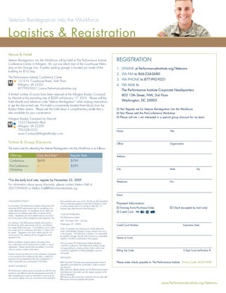 Veteran Reintegration into the Workforce

Logistics & Registration
Venue & Hotel
Veteran Reintegration into the Workforce will be held at The Performance Institute                                                REGISTRATION
Conference Center in Arlington, VA, just one block east of the Courthouse Metro
stop on the Orange Line. A public parking garage is located just inside of the                                                    1. ONLINE at PerformanceInstitute.org/Veterans
building for $10/day.
                                                                                                                                  2. VIA FAX to 866-234-0680
The Performance Institute Conference Center
        1515 N. Courthouse Road, Sixth Floor                                                                                      3. VIA PHONE to 877-992-9521
        Arlington, VA 22201                                                                                                       4. VIA MAIL to
        877-992-9521 | www.PerformanceInstitute.org
                                                                                                                                         The Performance Institute Corporate Headquarters
A limited number of rooms have been reserved at the Arlington Rosslyn Courtyard                                                          805 15th Street, NW, 3rd Floor
by Marriott at the prevailing rate of $209 until January 17, 2010. Please call the
hotel directly and reference code “Veteran Reintegration” when making reservations                                                       Washington, DC 20005
to get the discounted rate. The hotel is conveniently located three blocks from the
Rosslyn Metro station. Please ask the hotel about a complimentary shuttle that is                                                    Yes! Register me for Veteran Reintegration into the Workforce
also available for your convenience.                                                                                                 Yes! Please add the Pre-Conference Workshop
                                                                                                                                     Please call me. I am interested in a special group discount for my team
Arlington Rosslyn Courtyard by Marriott
        1533 Clarendon Blvd.
        Arlington, VA 22209
        703-528-2222                                                                                                              Name                                         Title
        www.CourtyardArlingtonRosslyn.com


Tuition & Group Discounts:                                                                                                        Ofﬁce                                        Organization

The tuition rate for attending the Veteran Reintegration into the Workforce is as follows:

  Offerings                            Early Bird Rate*                        Regular Rate                                       Address
  Conference                           $699                                    $799
  Pre-Conference                       –                                       $299
  Workshop                                                                                                                        City                                         State                   Zip



*For the early bird rate, register by November 25, 2009.                                                                          Telephone                                    Fax
For information about group discounts, please contact Melvin Hall at
202-739-9630 or Melvin.Hall@PerformanceInstitute.org

                                                                                                                                  Email

CANCELLATION POLICY                                               form provided upon your arrival. Should you feel dissatisﬁed
                                                                  with your learning experience and wish to request a credit      Payment Information
For live events: The Performance Institute will provide a full    or refund, please submit it in writing no later than 10
refund less $399 administration fee for cancellations four        business days after the end of the training to:                    Training Form/Purchase Order                  Check (accepted by mail only)
weeks before the event. If cancellation occurs within two
weeks prior to conference start date, no refund will be
                                                                                                                                     Credit Card
                                                                  Corporate Headquarters:
issued. Registrants who fail to attend and do not cancel
prior to the event will be charged the entire registration fee.   The Performance Institute
                                                                  805 15th Street, NW – 3rd Floor
For webinars: The Performance Institute will provide a
                                                                  Washington, DC 20005
full refund less $50 administrative fee for cancellations                                                                         Credit Card Number                                       Expiration Date
four weeks before the event. If cancellation occurs within
                                                                  Note: As speakers are conﬁrmed six months before the
two weeks prior to conference start date, no refund will
                                                                  event, some speaker changes or topic changes may occur
be issued. Registrants who fail to attend and do not
                                                                  in the program. The Performance Institute is not responsible
cancel prior to the meeting will be charged the entire
                                                                  for speaker changes, but will work to ensure a comparable
registration fee.                                                                                                                 Name on Card
                                                                  speaker is located to participate in the program.
All the cancellation requests need to be made online.
                                                                  If for any reason The Performance Institute decides to
Your conﬁrmation email contains links to modify or cancel
                                                                  cancel this conference, The Performance Institute accepts
registrations. Please note that the cancellation is not ﬁnal
                                                                  no responsibility for covering airfare, hotel or other costs
until you receive a written conﬁrmation.
                                                                  incurred by registrants, including delegates, sponsors          Billing Zip Code                                         3 Digit Card veriﬁcation #
                                                                  and guests.
Payment must be secured prior to the conference. If payment
is not received by the conference start date, a method of
                                                                  DISCOUNTS
payment must be presented at the time of registration in
order to guarantee your participation at the event.               •All ‘Early Bird’ Discounts must require payment at time of     Please make checks payable to: The Performance Institute Priority Code: W235-WEB
                                                                  registration and before the cut-off date in order to receive
QUALITY ASSURANCE
                                                                  any discount.
                                                                  •Any discounts offered whether by The Performance Institute
The Performance Institute strives to provide you with the most
                                                                  (including team discounts) must also require payment at the
productive and effective educational experience possible. If
                                                                  time of registration.
after completing the course you feel there is some way we
                                                                  •All discount offers cannot be combined with any other offer.
can improve, please write your comments on the evaluation
                                                                  •Discounts cannot be applied retroactively
                                                                                                                                                                       www.PerformanceInstitute.org/Veterans
 