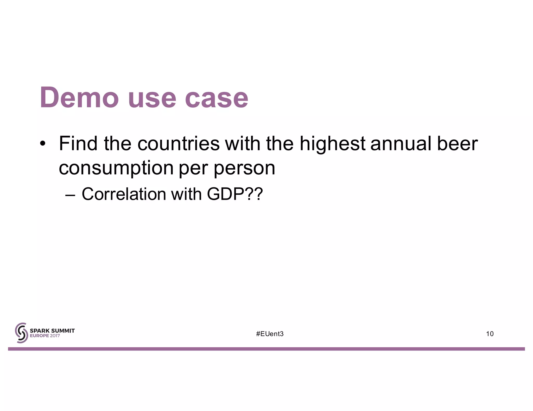 Demo use case
• Find the countries with the highest annual beer
consumption per person
– Correlation with GDP??
10#EUent3
 
