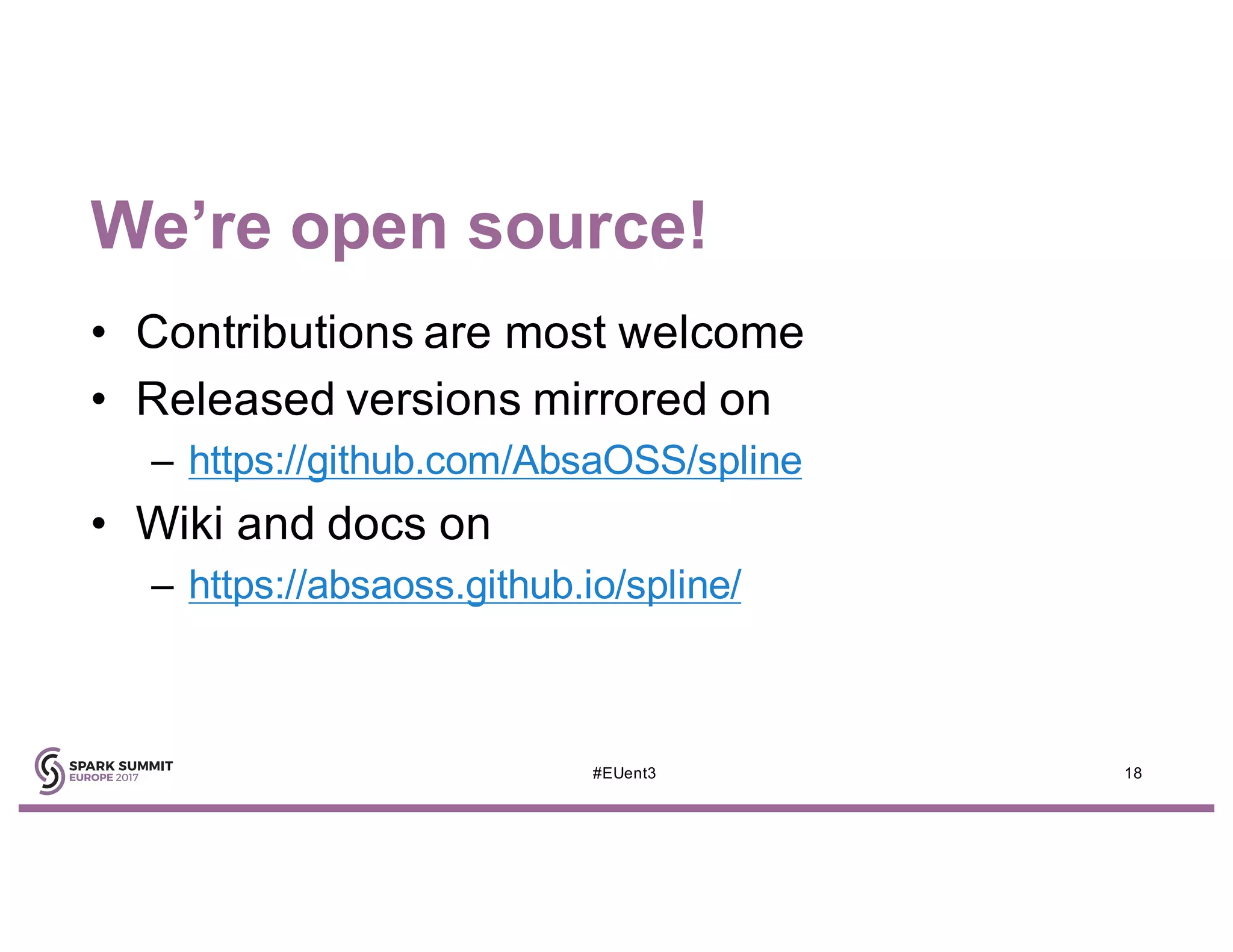 We’re open source!
• Contributions are most welcome
• Released versions mirrored on
– https://github.com/AbsaOSS/spline
• Wiki and docs on
– https://absaoss.github.io/spline/
18#EUent3
 