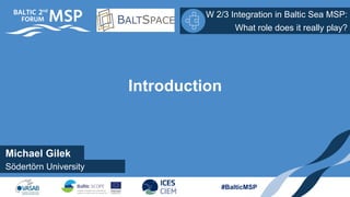 Michael Gilek
Luttmann
W 2/3 Integration in Baltic Sea MSP:
Södertörn University
What role does it really play?
#BalticMSP
Introduction
 
