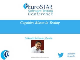 Cognitive Biases in Testing 
Srikanth Krishnan, Oracle 
www.eurostarconferences.com 
@esconfs 
#esconfs 
 