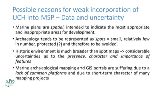 Possible reasons for weak incorporation of
UCH into MSP – Data and uncertainty
• Marine plans are spatial, intended to ind...