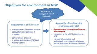Objectives for environment in MSP
Requirements of the sector
– maintenance of resilient marine
ecosystem and services it
p...