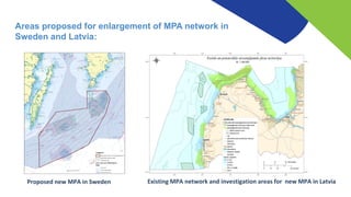 Areas proposed for enlargement of MPA network in
Sweden and Latvia:
Proposed new MPA in Sweden Existing MPA network and in...