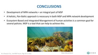 CONCLUSIONS
Mats WesterbomM. Viitasalo et al., 2nd MSP Forum, Riga 24.11.2016
• Development of MPA networks = an integral ...