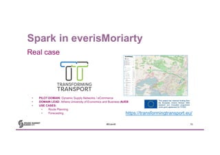 Real case
Spark in everisMoriarty
15#EUent6
• PILOT DOMAIN: Dynamic Supply Networks / eCommerce
• DOMAIN LEAD: Athens Univ...