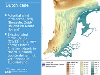Dutch case
 Potential wind
farm areas (red)
(Borssele, Zuid-
Holland en Noord-
Holland)
 Existing wind
farms (blue)
(OWE...