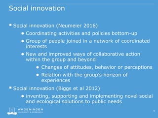 Social innovation
 Social innovation (Neumeier 2016)
● Coordinating activities and policies bottom-up
● Group of people j...