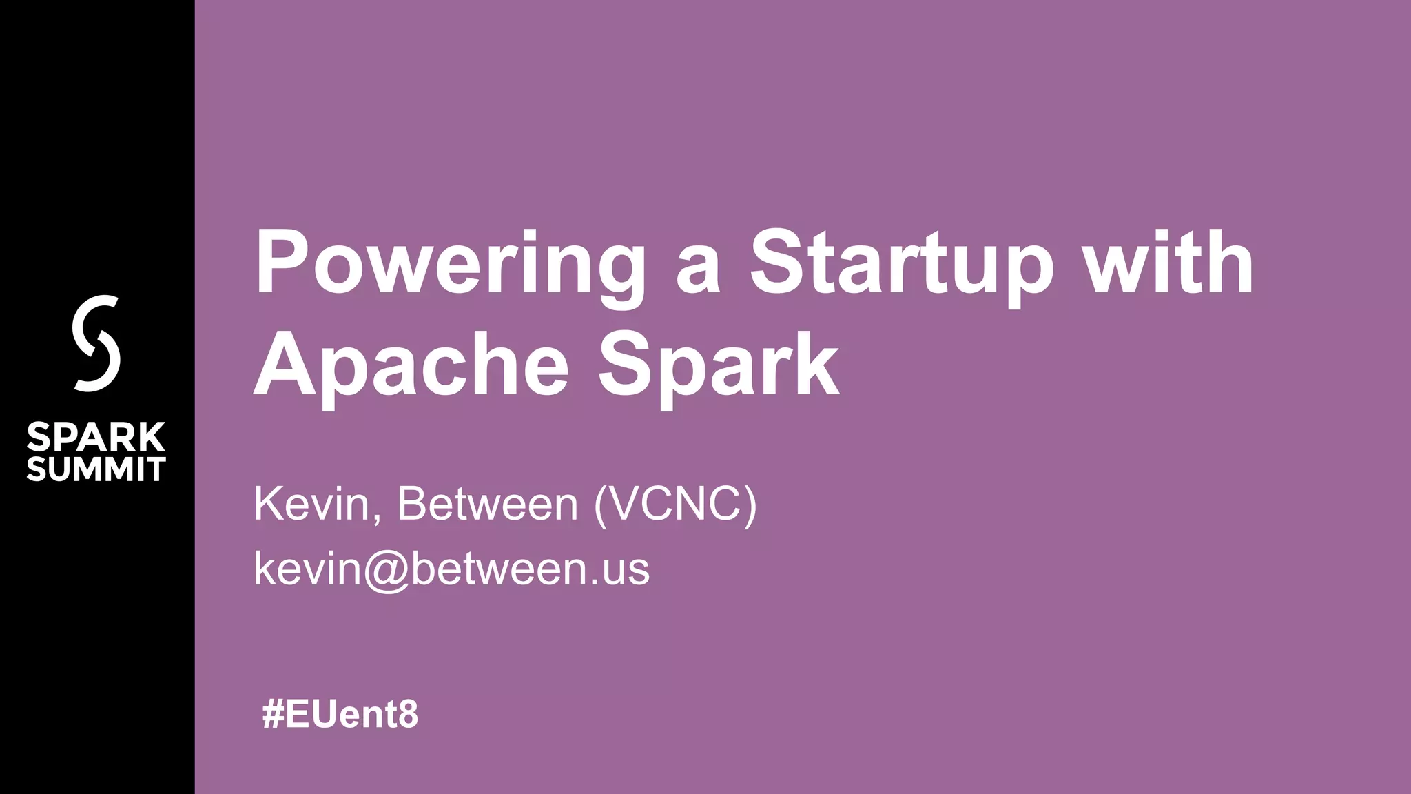Kevin, Between (VCNC) kevin@between.us Powering a Startup with Apache Spark #EUent8 