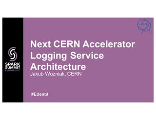 Jakub Wozniak, CERN
Next CERN Accelerator
Logging Service
Architecture
#EUent9
 