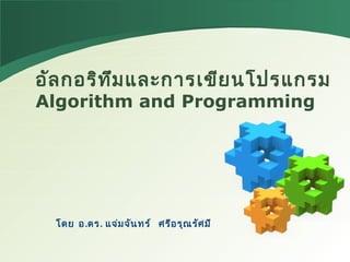 อัลกอริทึมและการเขียนโปรแกรม
Algorithm and Programming
โดย อ.ดร. แจ่มจันทร์ ศรีอรุณรัศมี
 
