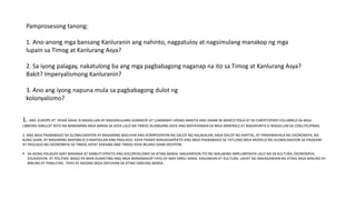 Pamprosesong tanong:
1. Ano-anong mga bansang Kanluranin ang nahinto, nagpatuloy at nagsimulang manakop ng mga
lupain sa Timog at Kanlurang Asya?
2. Sa iyong palagay, nakatulong ba ang mga pagbabagong naganap na ito sa Timog at Kanlurang Asya?
Bakit? Imperyalismong Kanluranin?
3. Ano ang iyong napuna mula sa pagbabagong dulot ng
kolonyalismo?
1. ANS: EUROPE AT SPAIN DAHIL SI MAGELLAN AY NAGSIMULANG SUMAKOP AT LUMAKBAY UPANG MAKITA ANG SINABI NI MARCO POLO AT NI CHRISTOPHER COLUMBUS SA MGA
LIBRONG ISINULAT NITO NA MARAMING MGA BANSA SA ASYA LALO NA TIMOG SILANGANG ASYA ANG MAYAYAMAN SA MGA MINERALS AT NAKAPUNTA SI MAGELLAN SA CEBU,PILIPINAS.
2. ANG MGA PAGBABAGO SA GLOBALISASYON AY MAAARING BAGUHIN ANG KOMPOSISYON NG DALOY NG KALAKALAN, MGA DALOY NG KAPITAL, AT PAMAMAHALA NG EKONOMIYA, NA
KUNG SAAN, AY MAAARING MAPABILIS O MAPIGILAN ANG PAGLAGO. KAYA PAANO MAKAKAAPEKTO ANG MGA PAGBABAGO SA TATLONG MGA MODELO NG GLOBALISASYON SA PAGBAWI
AT PAGLAGO NG EKONOMIYA SA TIMOG ASYA? KAKAIBA ANG TIMOG ASYA BILANG ISANG REHIYON.
 SA AKING PALAGAY MAY MASAMA AT MABUTI EPEKTO ANG KOLONYALISMO SA ATING BANSA NAGKAROON ITO NG MALAKING IMPLUWENSYA LALO NA SA KULTURA, EKONOMIYA,
EDUKASYON AT POLITIKA. BAGO PA MAN DUMATING ANG MGA MANANAKOP TAYO AY MAY SARILI NANG KAGAWIAN AT KULTURA. LAHAT NG NAKAGAWIAN NG ATING MGA NINUNO AY
BINURA AT PINALITAN. TAYO AY NAGING MGA DAYUHAN SA ATING SARILING BANSA.
 