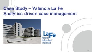 16
Case Study – Valencia La Fe
Analytics driven case management
 
