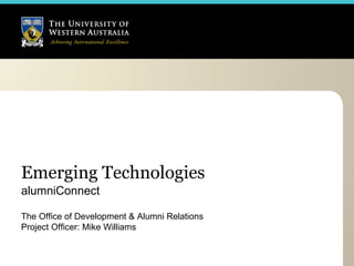 Emerging Technologies
alumniConnect

The Office of Development & Alumni Relations
Project Officer: Mike Williams
 