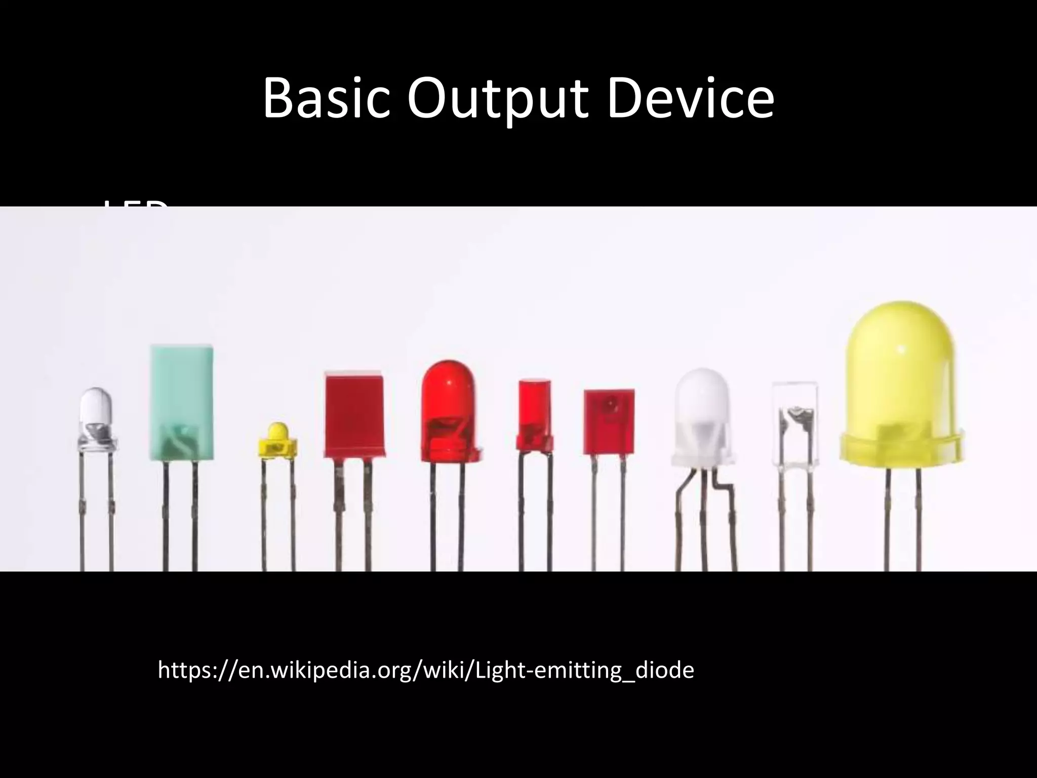 Basic Output Device • LED https://en.wikipedia.org/wiki/Light-emitting_diode 