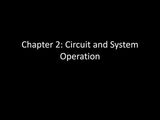 Chapter 2: Circuit and System
Operation
 