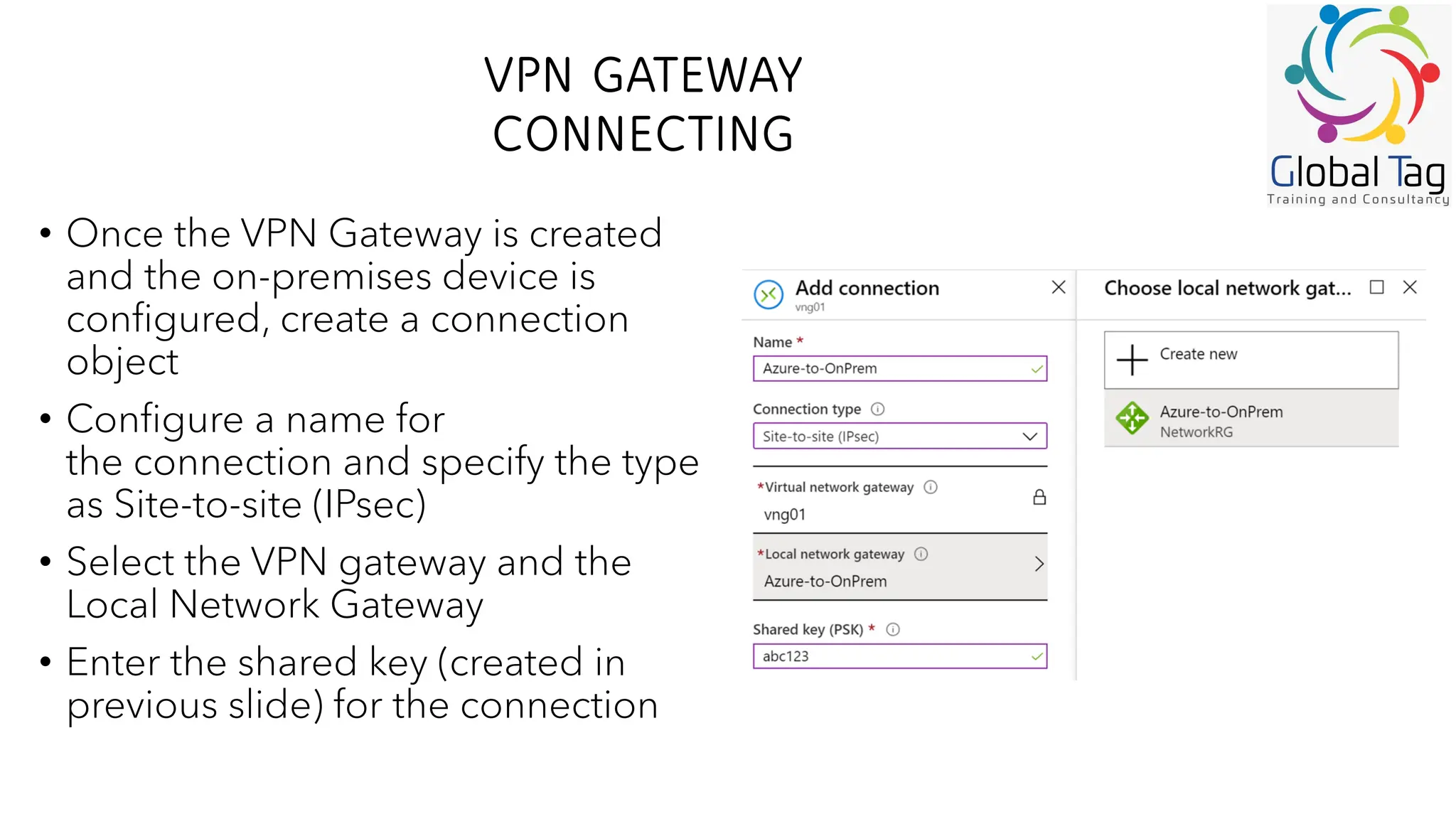 VPN GATEWAY
CONNECTING
• Once the VPN Gateway is created
and the on-premises device is
configured, create a connection
object
• Configure a name for
the connection and specify the type
as Site-to-site (IPsec)
• Select the VPN gateway and the
Local Network Gateway
• Enter the shared key (created in
previous slide) for the connection
 