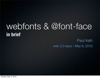 webfonts & @font-face
       in brief
                                      Paul Irish
                       web 2.0 expo : May 6, 2010




Monday, May 10, 2010
 