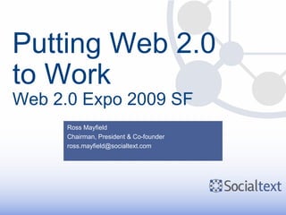 Putting Web 2.0 to Work Web 2.0 Expo 2009 SF Ross Mayfield Chairman, President & Co-founder [email_address] 