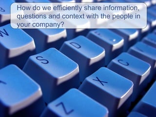 How do we efficiently share information, questions and context with the people in your company? 