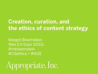 Creation, curation, and
the ethics of content strategy
Margot Bloomstein
Web 2.0 Expo 101111
@mbloomstein
#CSethics / #W2E
 