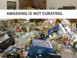 © 2011
#CSethics / #W2E | @mbloomstein3
AMASSING IS NOT CURATING.
 