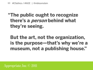 © 2011
#CSethics / #W2E | @mbloomstein67
Curation is an act of creating new
meaning by combining existing
content with new...