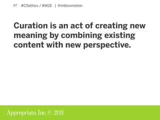 © 2011
#CSethics / #W2E | @mbloomstein71
This is selecting, not curating.
 