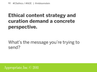 © 2011
#CSethics / #W2E | @mbloomstein94
What are we trying to do, anyway?
• Create by engaging and sharing
• Curate with ...