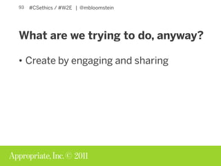 © 2011
#CSethics / #W2E | @mbloomstein97
But wait! There’s MORE!
• Content Strategy Google Group
• Meetup.com/  your loca...