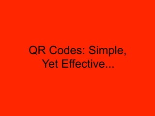 QR Codes: Simple,
  Yet Effective...
 