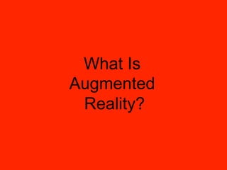 What Is
Augmented
 Reality?
 