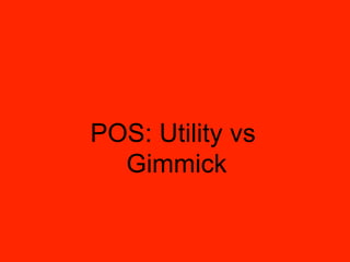 POS: Utility vs
  Gimmick
 