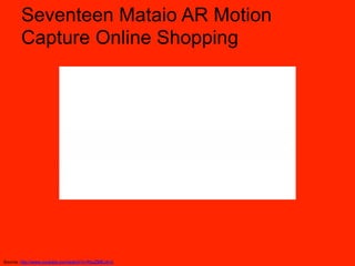 Seventeen Mataio AR Motion
        Capture Online Shopping




Source: http://www.youtube.com/watch?v=fhjuZMEJ4-U
 
