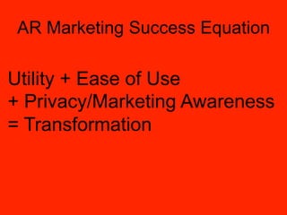 AR Marketing Success Equation

Utility + Ease of Use
+ Privacy/Marketing Awareness
= Transformation
 